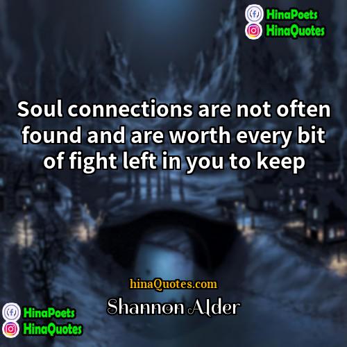 Shannon Alder Quotes | Soul connections are not often found and